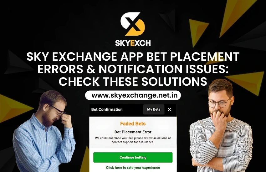 Sky Exchange App Bet Placement Errors and Notification Issues Check these solutions